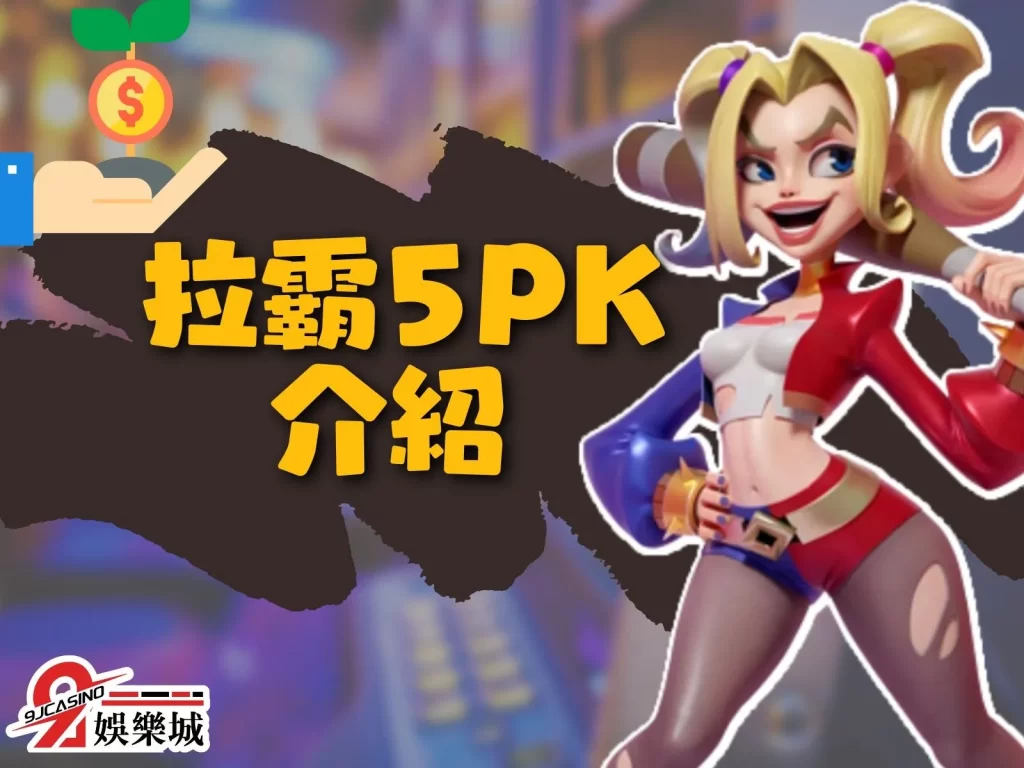 拉霸5PK 拉霸5PK玩法 拉霸5PK賺錢