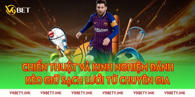 Chiến thuật và kinh nghiệm đánh kèo giữ sạch lưới từ chuyên gia